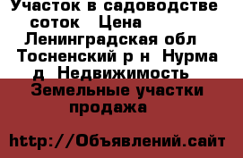 Участок в садоводстве 10 соток › Цена ­ 175 000 - Ленинградская обл., Тосненский р-н, Нурма д. Недвижимость » Земельные участки продажа   